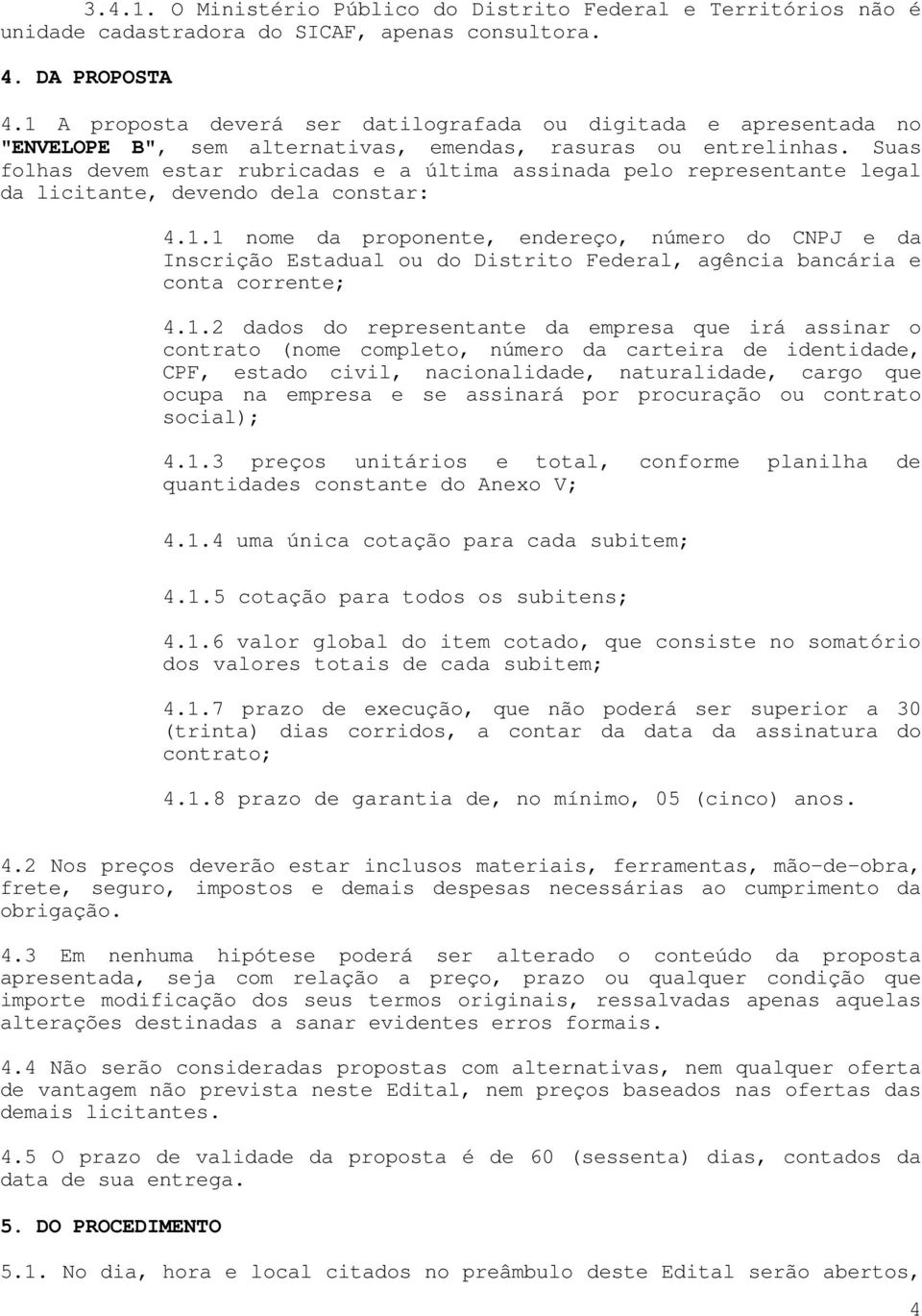 Suas folhas devem estar rubricadas e a última assinada pelo representante legal da licitante, devendo dela constar: 4.1.