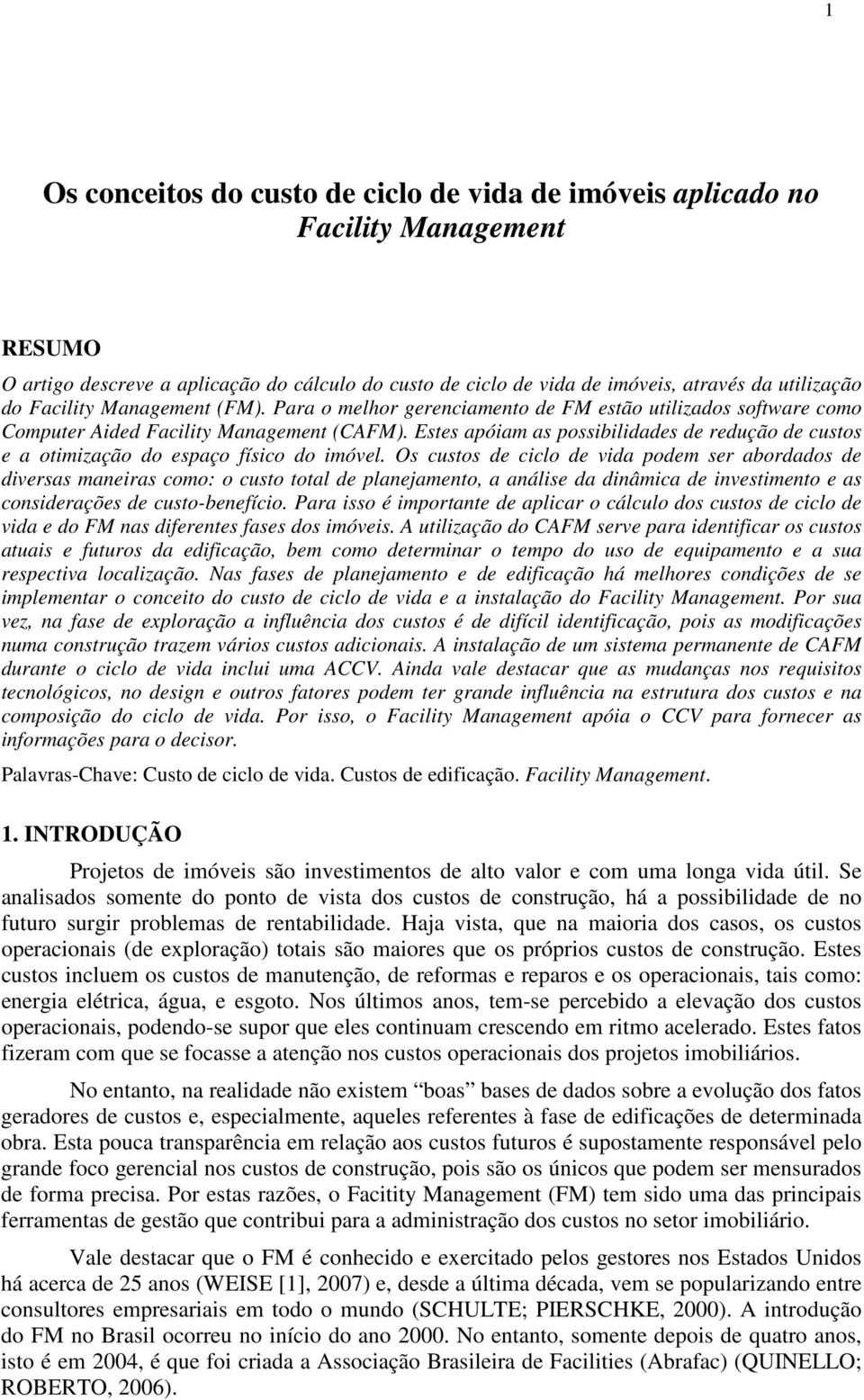 Estes apóiam as possibilidades de redução de custos e a otimização do espaço físico do imóvel.