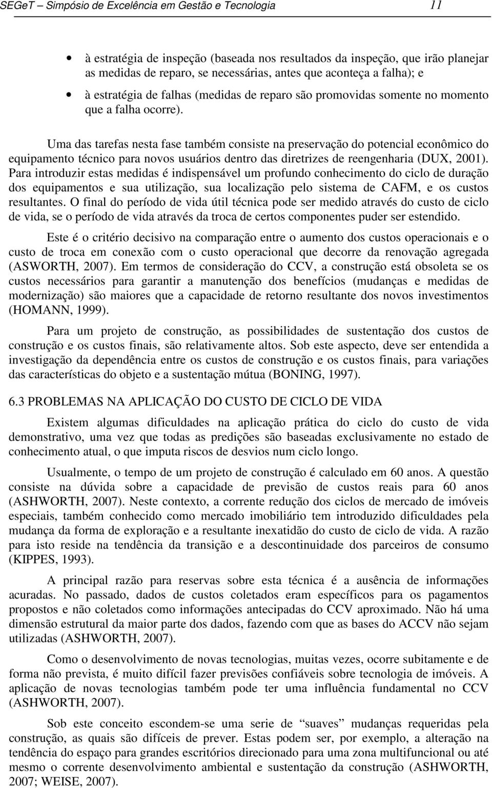 Uma das tarefas nesta fase também consiste na preservação do potencial econômico do equipamento técnico para novos usuários dentro das diretrizes de reengenharia (DUX, 2001).