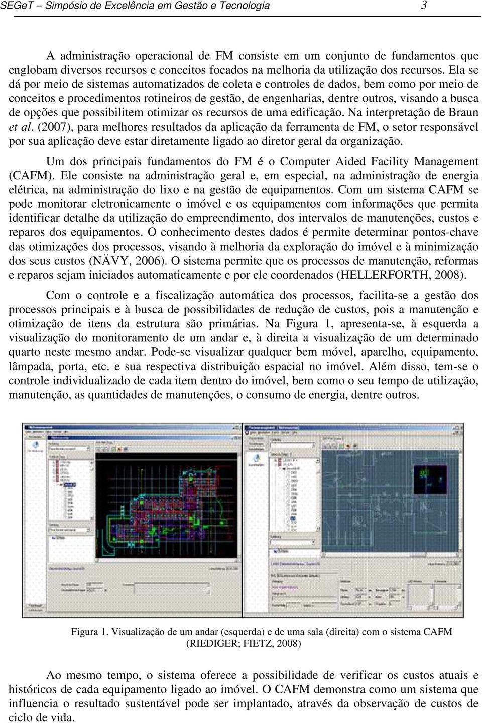 Ela se dá por meio de sistemas automatizados de coleta e controles de dados, bem como por meio de conceitos e procedimentos rotineiros de gestão, de engenharias, dentre outros, visando a busca de