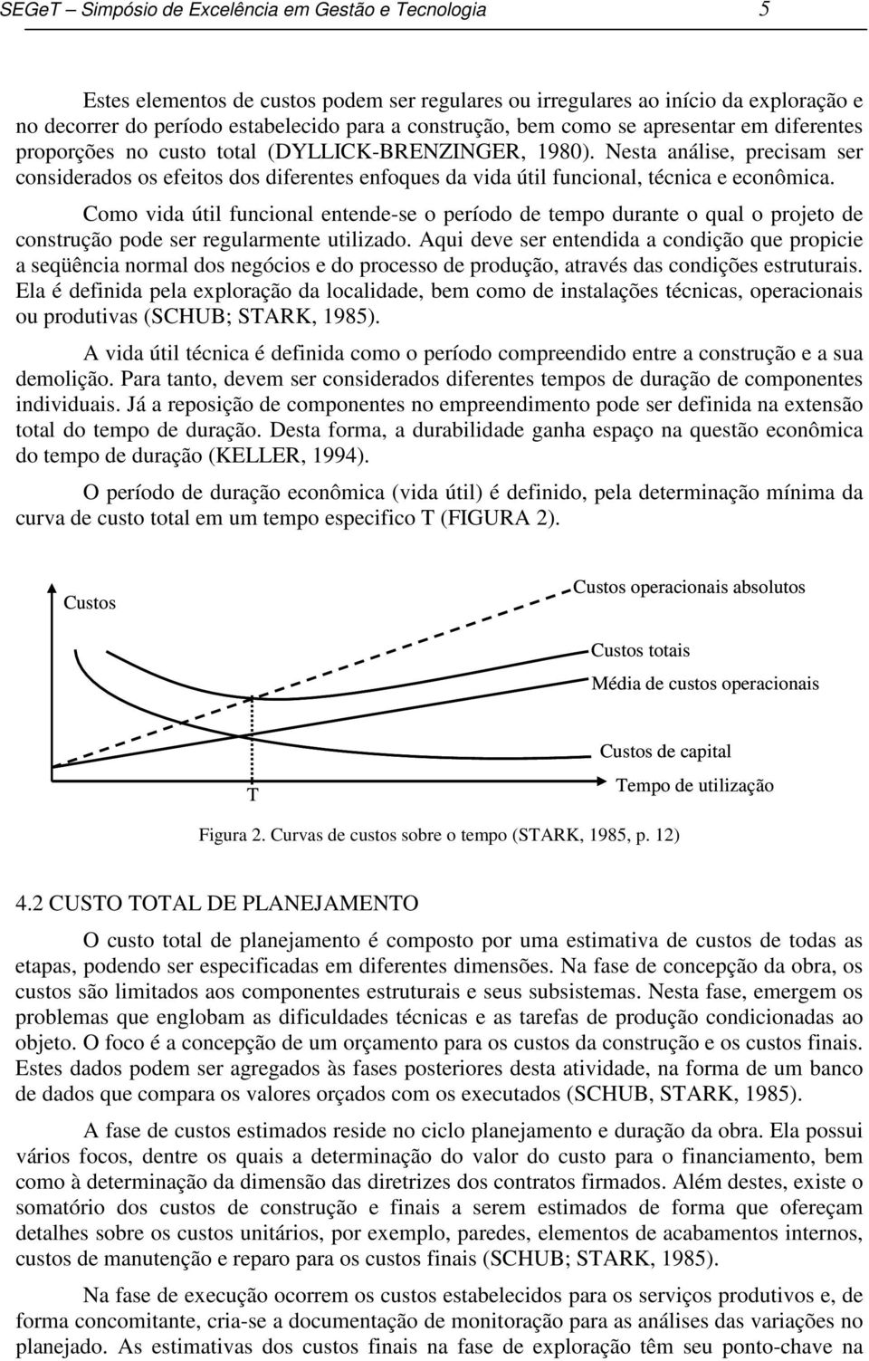 Nesta análise, precisam ser considerados os efeitos dos diferentes enfoques da vida útil funcional, técnica e econômica.