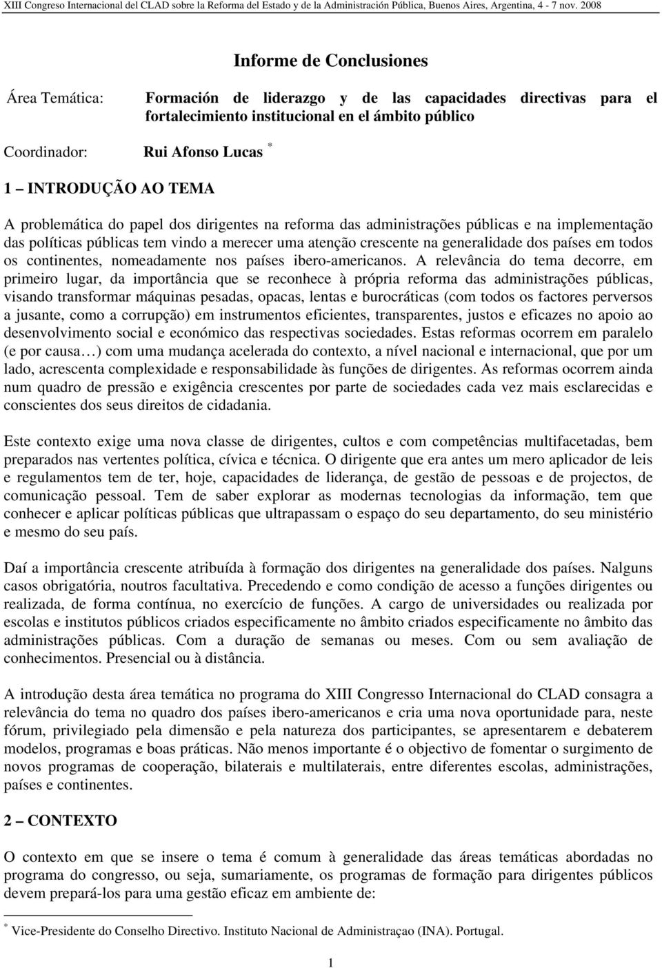 todos os continentes, nomeadamente nos países ibero-americanos.