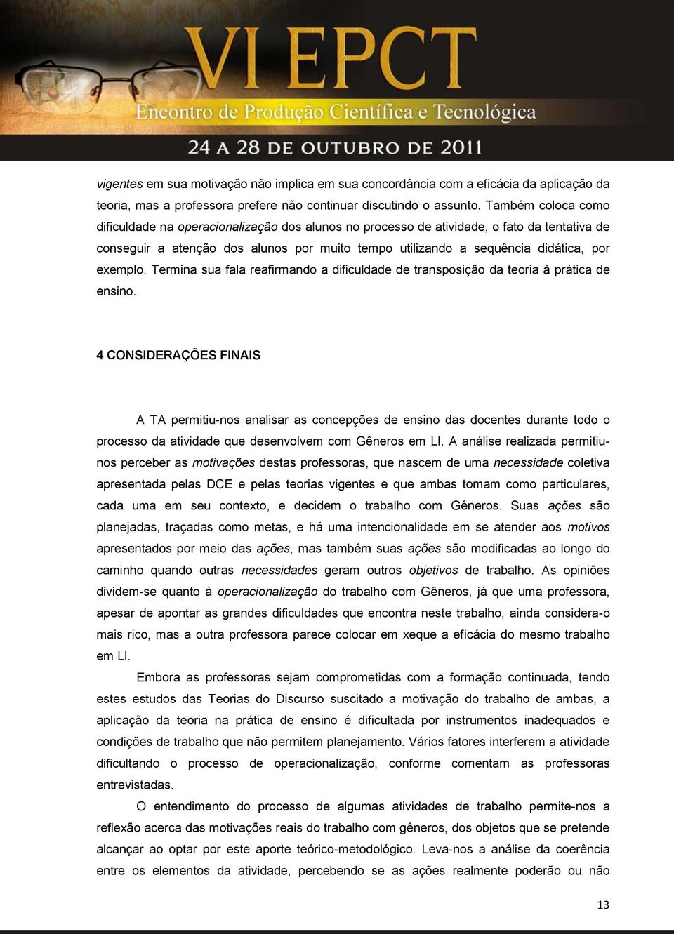 exemplo. Termina sua fala reafirmando a dificuldade de transposição da teoria à prática de ensino.