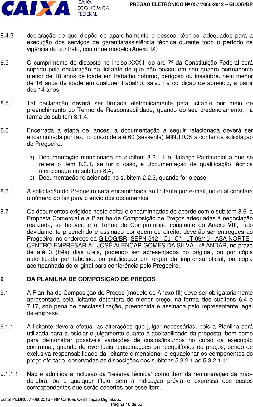 7º da Constituição Federal será suprido pela declaração da licitante de que não possui em seu quadro permanente menor de 18 anos de idade em trabalho noturno, perigoso ou insalubre, nem menor de 16