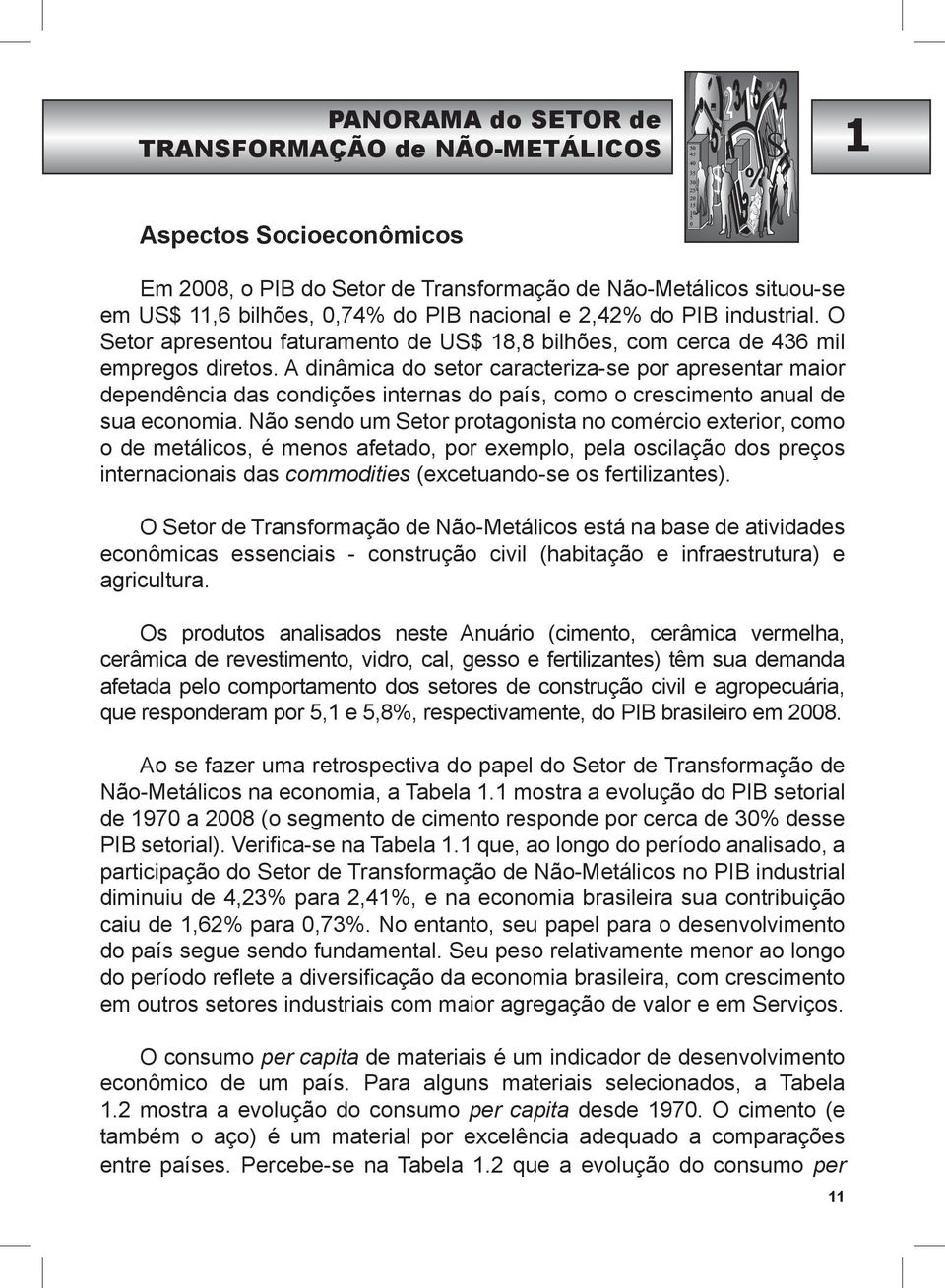 A dinâmica do setor caracteriza-se por apresentar maior dependência das condições internas do país, como o crescimento anual de sua economia.