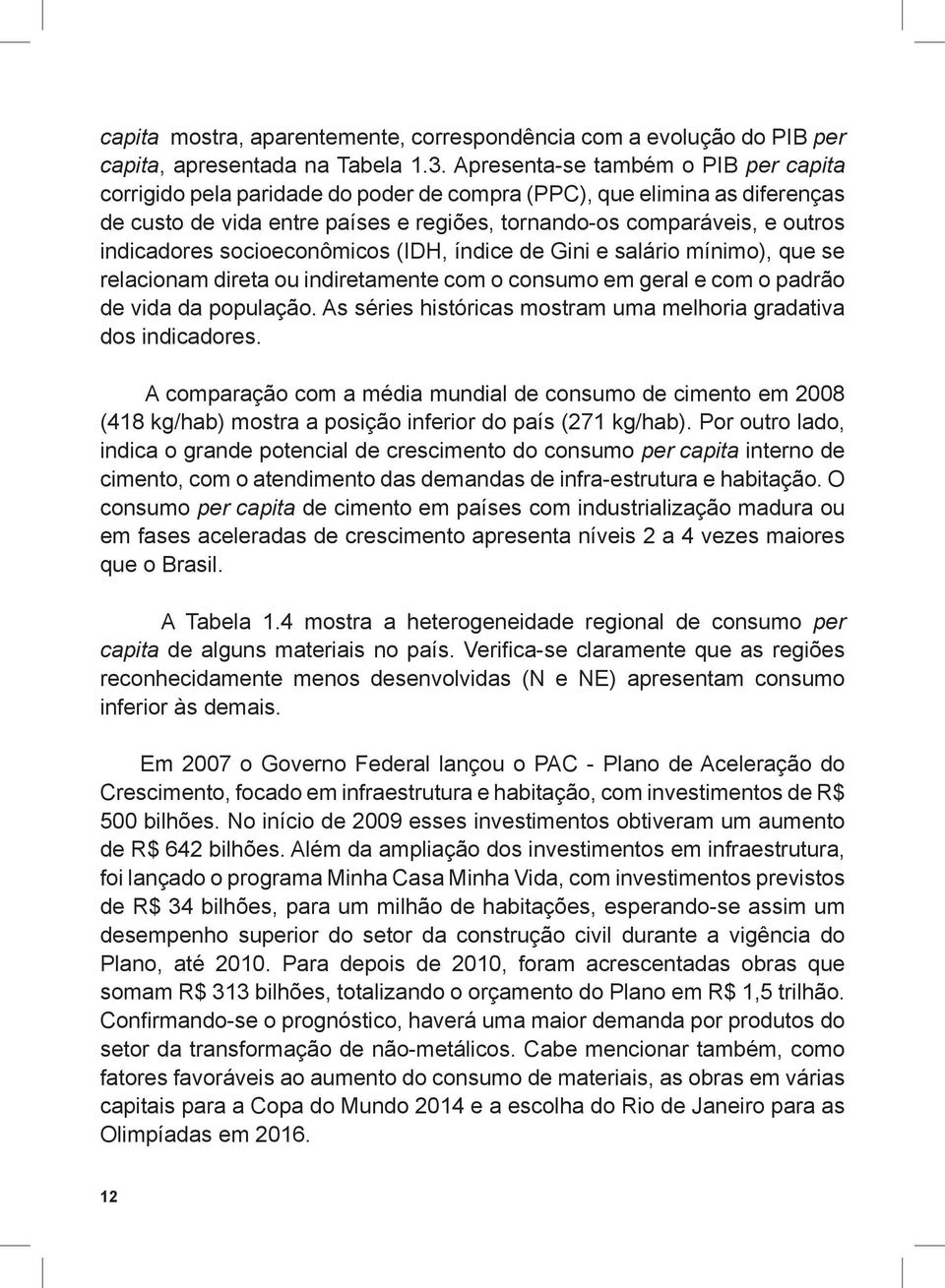 socioeconômicos (IDH, índice de Gini e salário mínimo), que se relacionam direta ou indiretamente com o consumo em geral e com o padrão de vida da população.