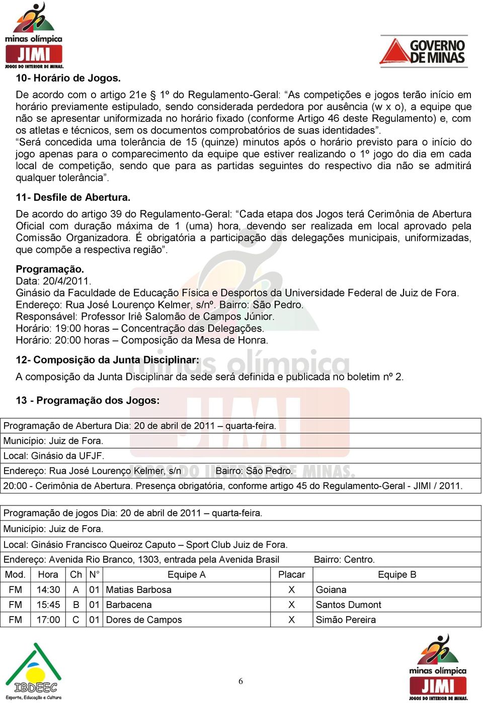 apresentar uniformizada no horário fixado (conforme Artigo 46 deste Regulamento) e, com os atletas e técnicos, sem os documentos comprobatórios de suas identidades.