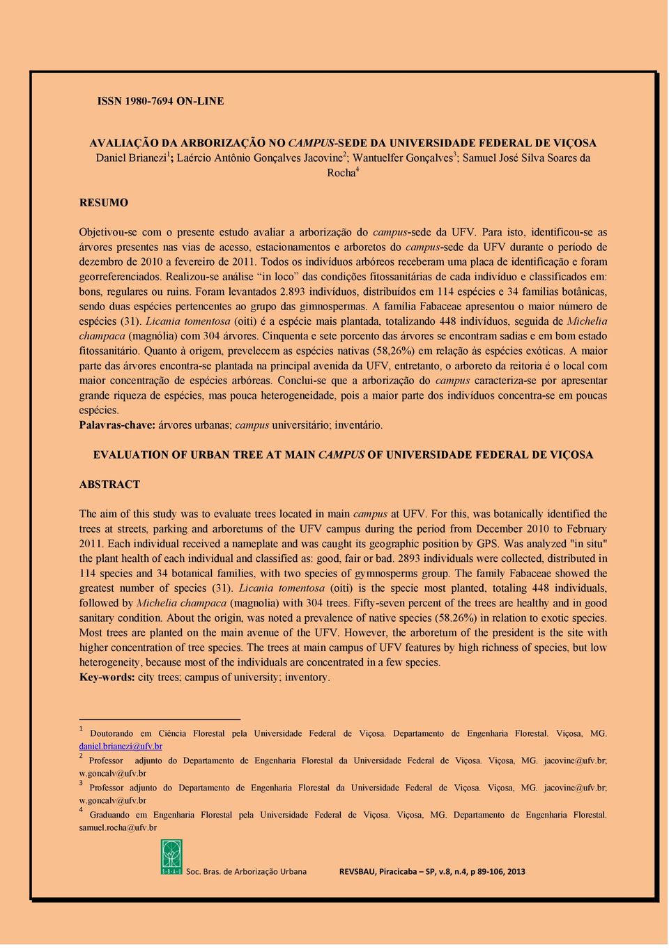 Para isto, identificou-se as árvores presentes nas vias de acesso, estacionamentos e arboretos do campus-sede da UFV durante o período de dezembro de 2010 a fevereiro de 2011.