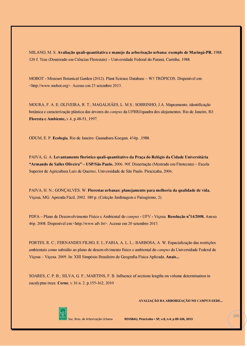 A. Mapeamento, identificação botânica e caracterização plástica das árvores do campus da UFRRJ/quadra dos alojamentos. Rio de Janeiro, RJ: Floresta e Ambiente, v.4, p.48-51, 1997. ODUM, E. P.