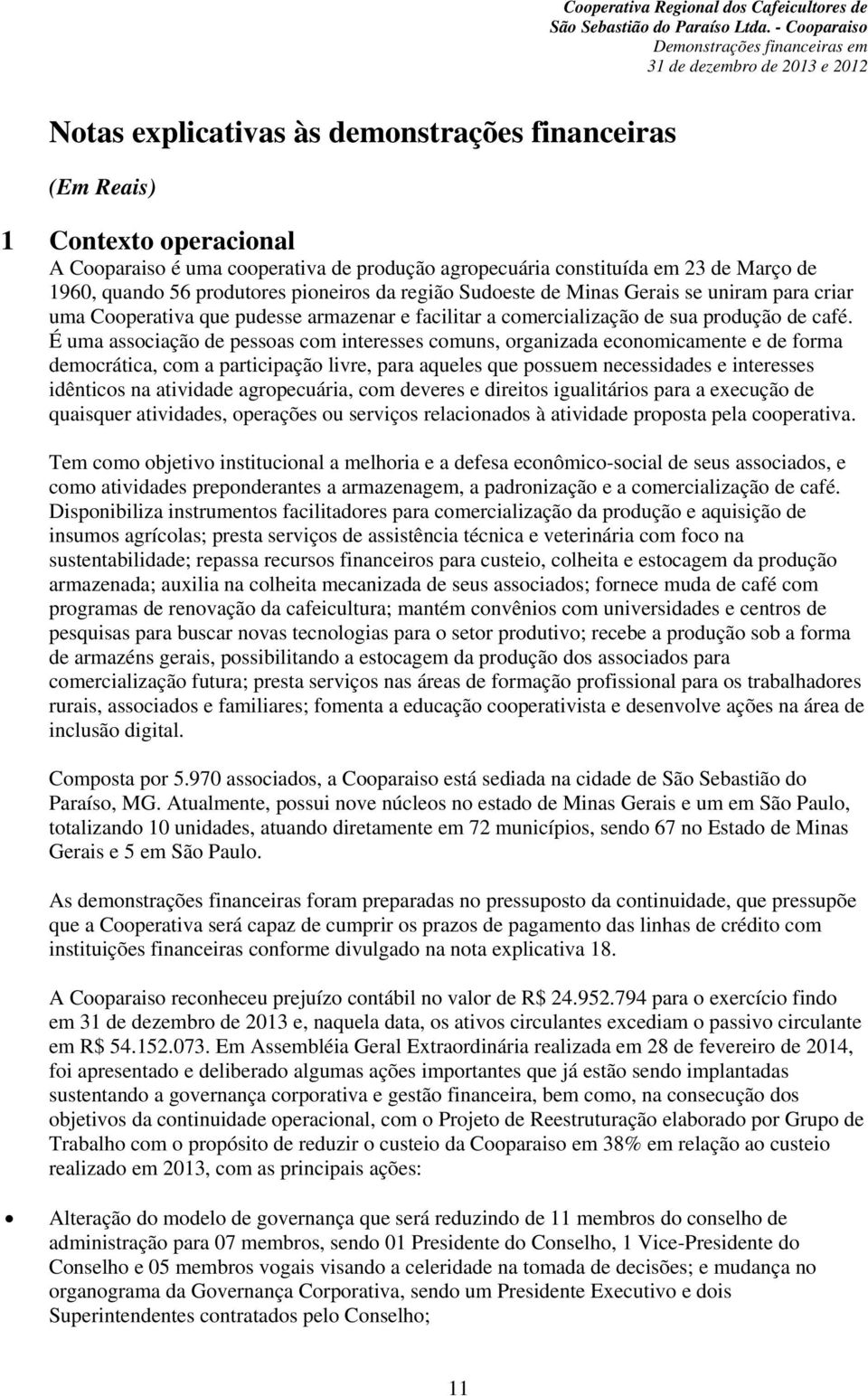 É uma associação de pessoas com interesses comuns, organizada economicamente e de forma democrática, com a participação livre, para aqueles que possuem necessidades e interesses idênticos na