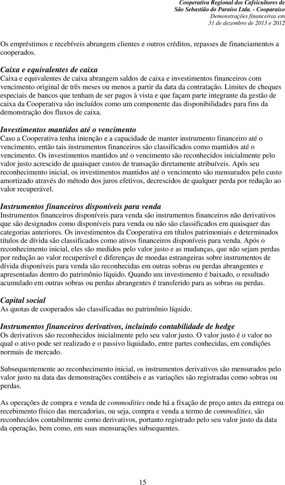 Limites de cheques especiais de bancos que tenham de ser pagos à vista e que façam parte integrante da gestão de caixa da Cooperativa são incluídos como um componente das disponibilidades para fins