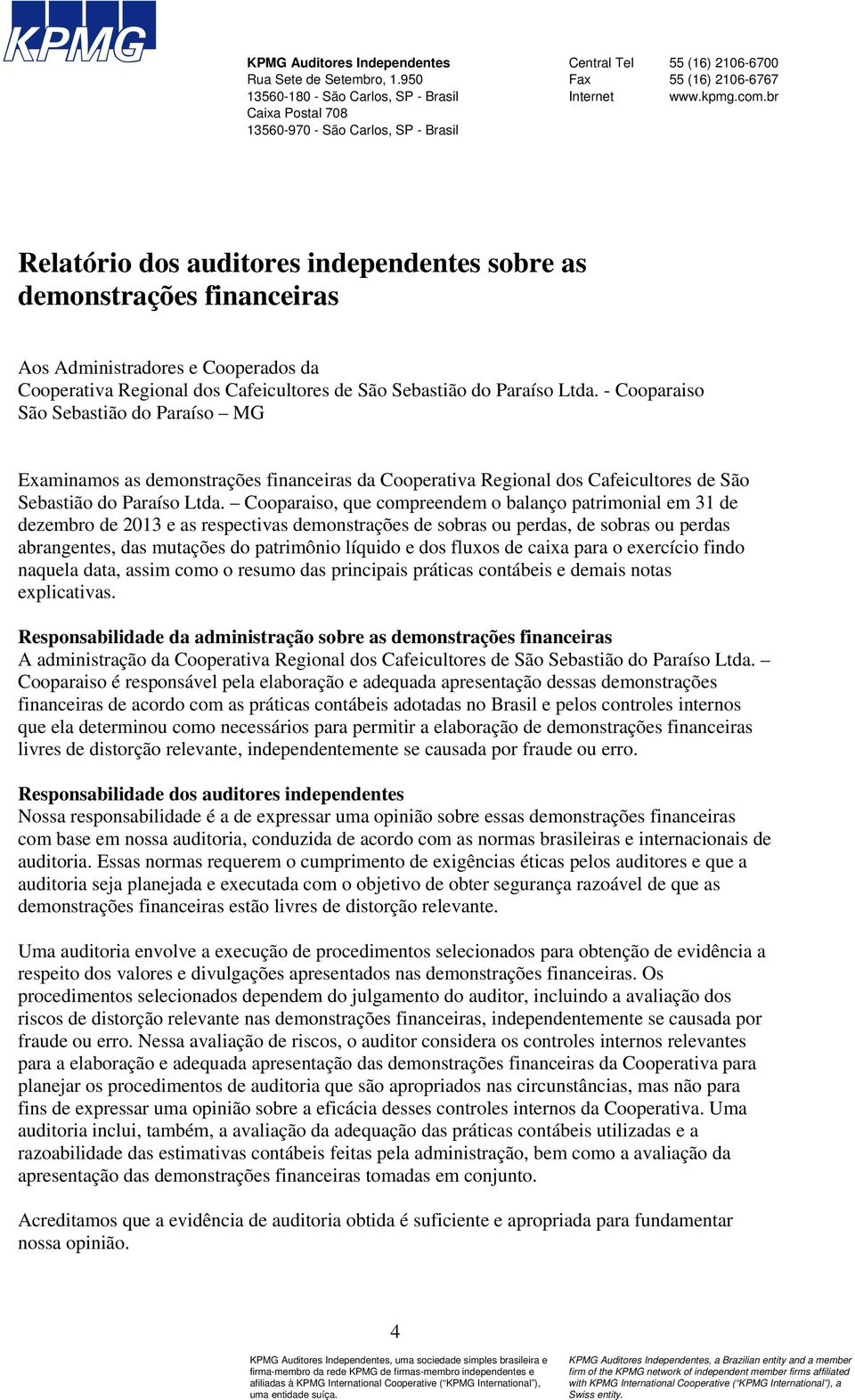 br Relatório dos auditores independentes sobre as demonstrações financeiras Aos Administradores e Cooperados da Cooperativa Regional dos Cafeicultores de São Sebastião do Paraíso MG Examinamos as