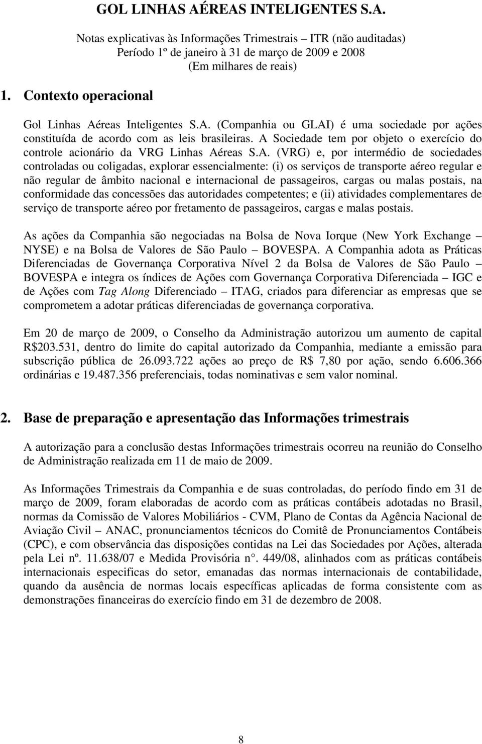 transporte aéreo regular e não regular de âmbito nacional e internacional de passageiros, cargas ou malas postais, na conformidade das concessões das autoridades competentes; e (ii) atividades