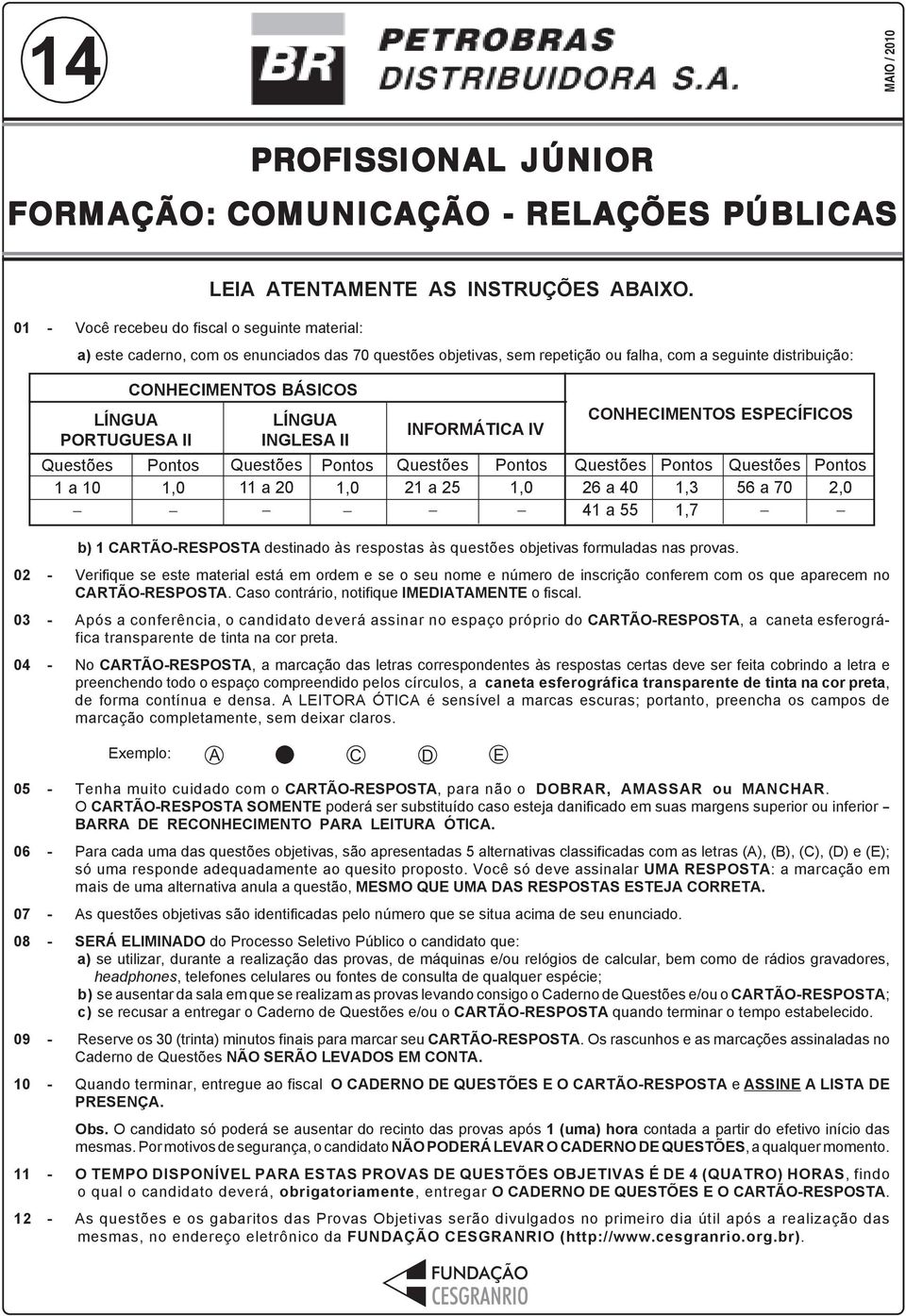 10 CONHECIMENTOS BÁSICOS Pontos 1,0 LÍNGUA INGLESA II Questões 11 a 20 Pontos 1,0 INFORMÁTICA IV Questões 21 a 25 Pontos 1,0 CONHECIMENTOS ESPECÍFICOS Questões 26 a 40 41 a 55 Pontos 1,3 1,7 Questões