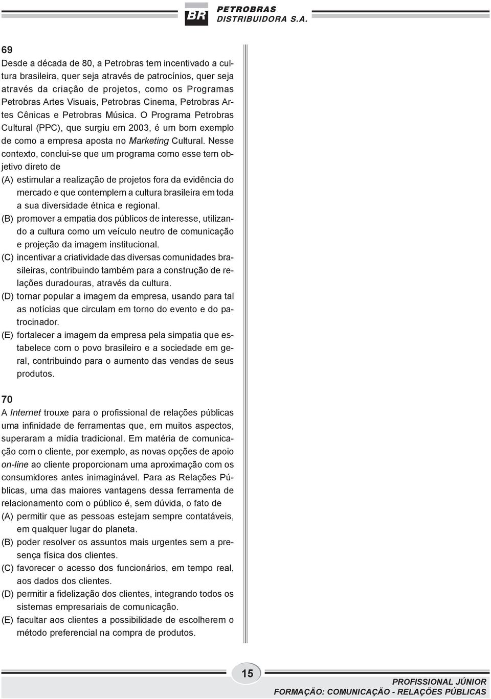 Nesse contexto, conclui-se que um programa como esse tem objetivo direto de (A) estimular a realização de projetos fora da evidência do mercado e que contemplem a cultura brasileira em toda a sua