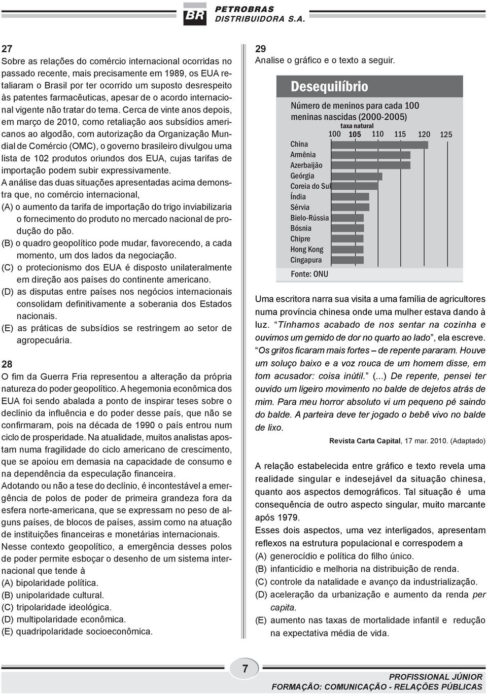 Cerca de vinte anos depois, em março de 2010, como retaliação aos subsídios americanos ao algodão, com autorização da Organização Mundial de Comércio (OMC), o governo brasileiro divulgou uma lista de