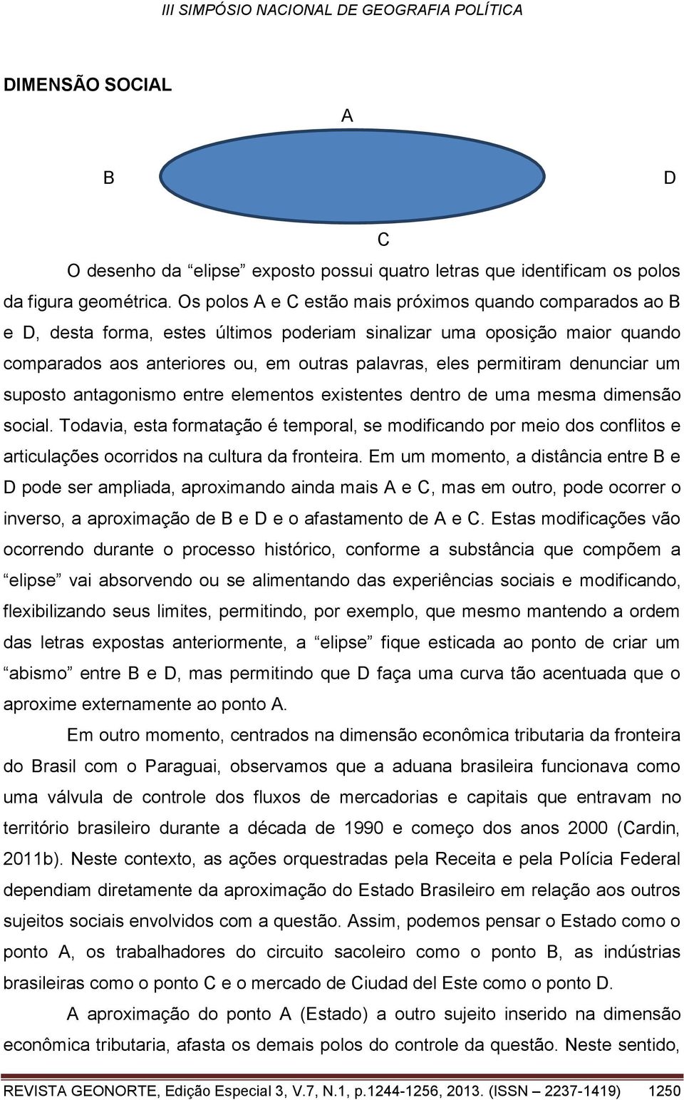 permitiram denunciar um suposto antagonismo entre elementos existentes dentro de uma mesma dimensão social.