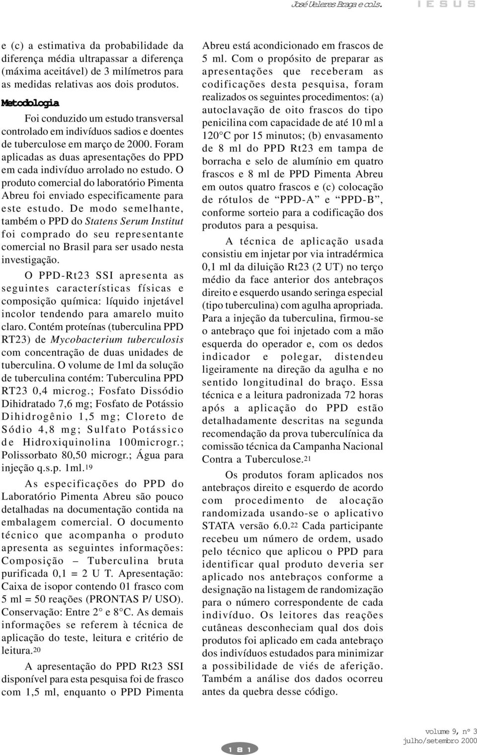 Foram aplicadas as duas apresentações do PPD em cada indivíduo arrolado no estudo. O produto comercial do laboratório Pimenta Abreu foi enviado especificamente para este estudo.