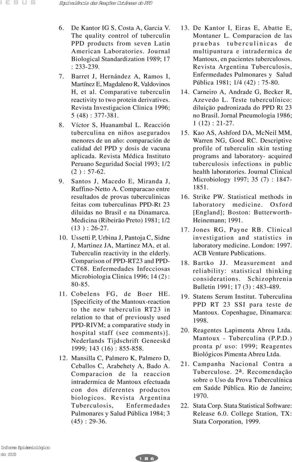 Revista Investigacion Clinica 1996; 5 (48) : 377-381. 8. Víctor S, Huanambal L. Reacción tuberculina en niños asegurados menores de un año: comparación de calidad del PPD y dosis de vacuna aplicada.