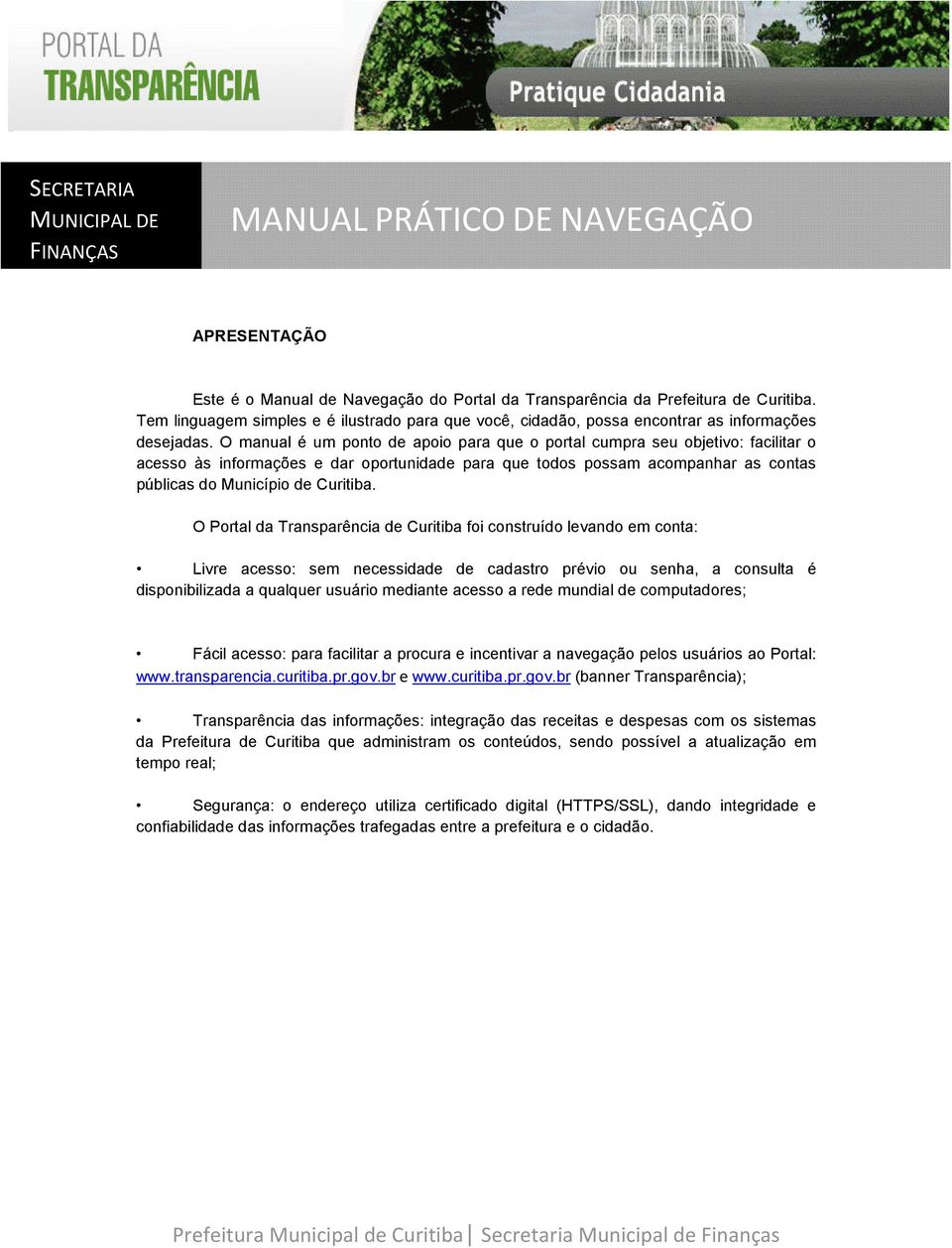 O manual é um ponto de apoio para que o portal cumpra seu objetivo: facilitar o acesso às informações e dar oportunidade para que todos possam acompanhar as contas públicas do Município de Curitiba.