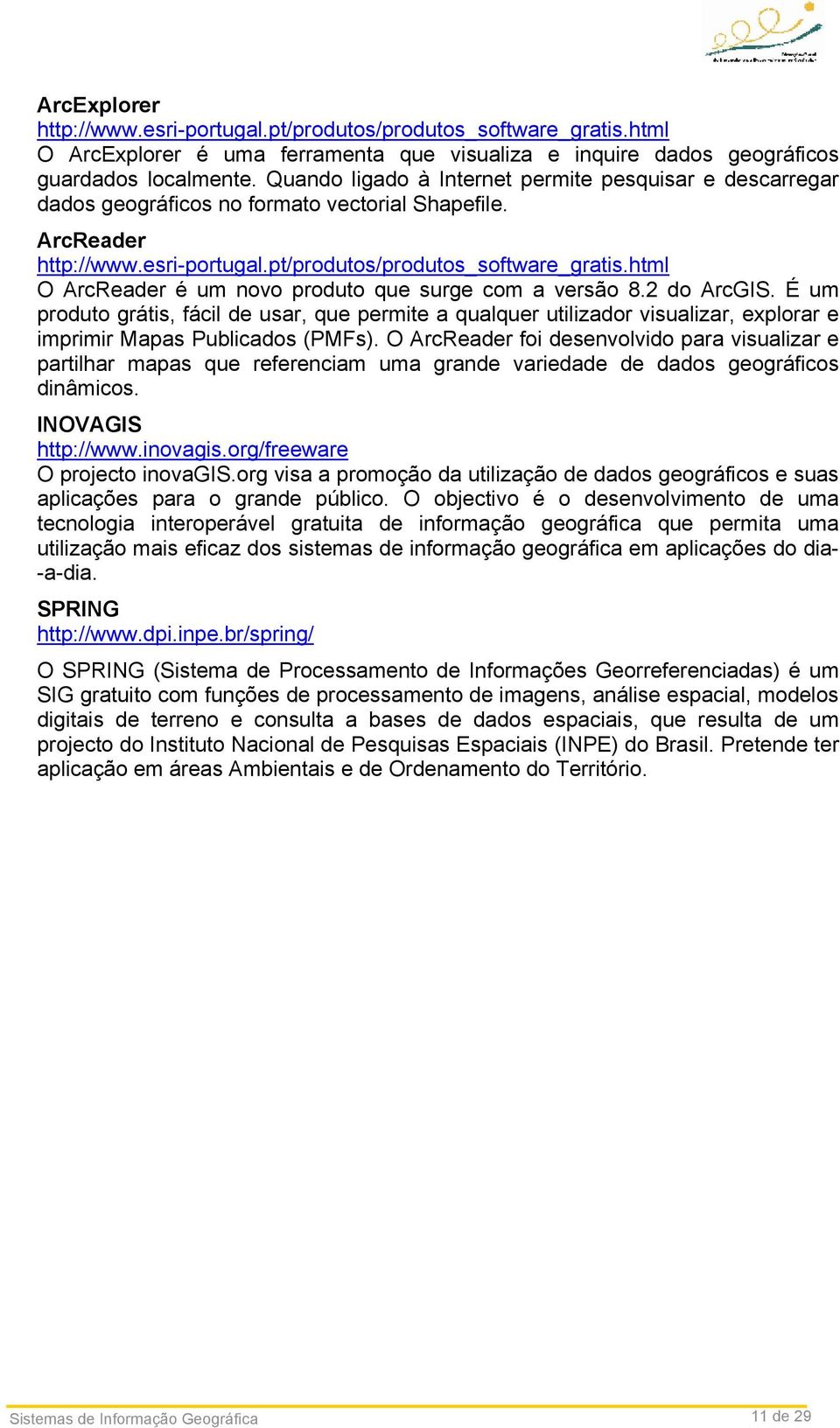 html O ArcReader é um novo produto que surge com a versão 8.2 do ArcGIS. É um produto grátis, fácil de usar, que permite a qualquer utilizador visualizar, explorar e imprimir Mapas Publicados (PMFs).