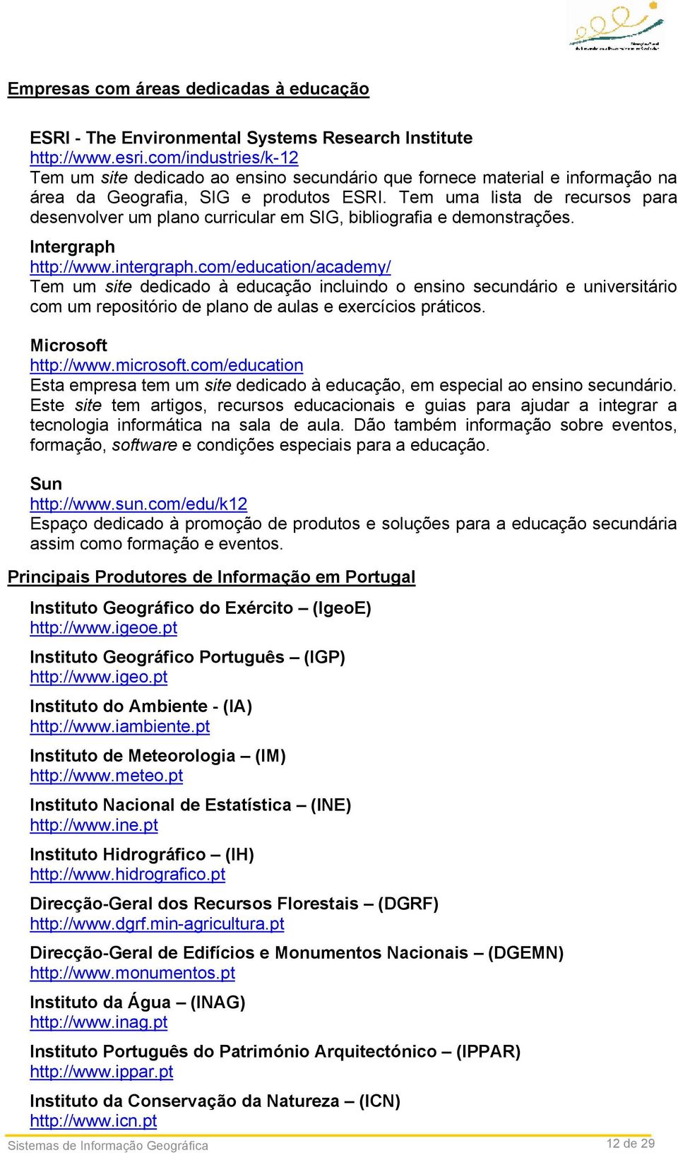 Tem uma lista de recursos para desenvolver um plano curricular em SIG, bibliografia e demonstrações. Intergraph http://www.intergraph.