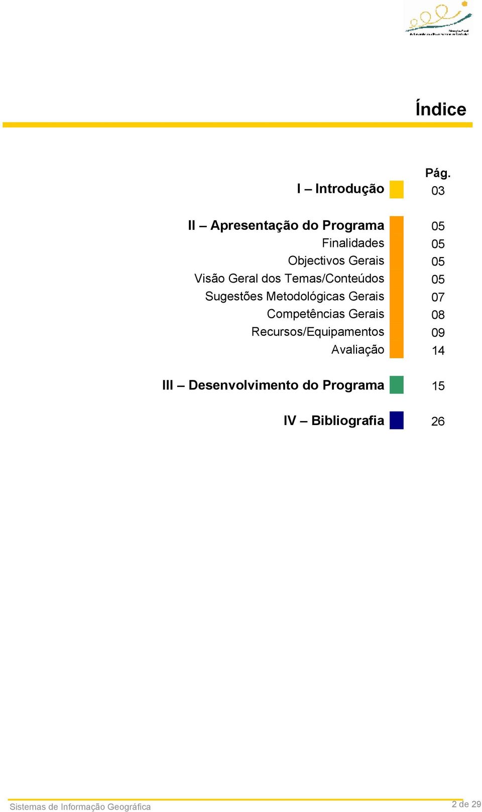 05 Visão Geral dos Temas/Conteúdos 05 Sugestões Metodológicas Gerais 07