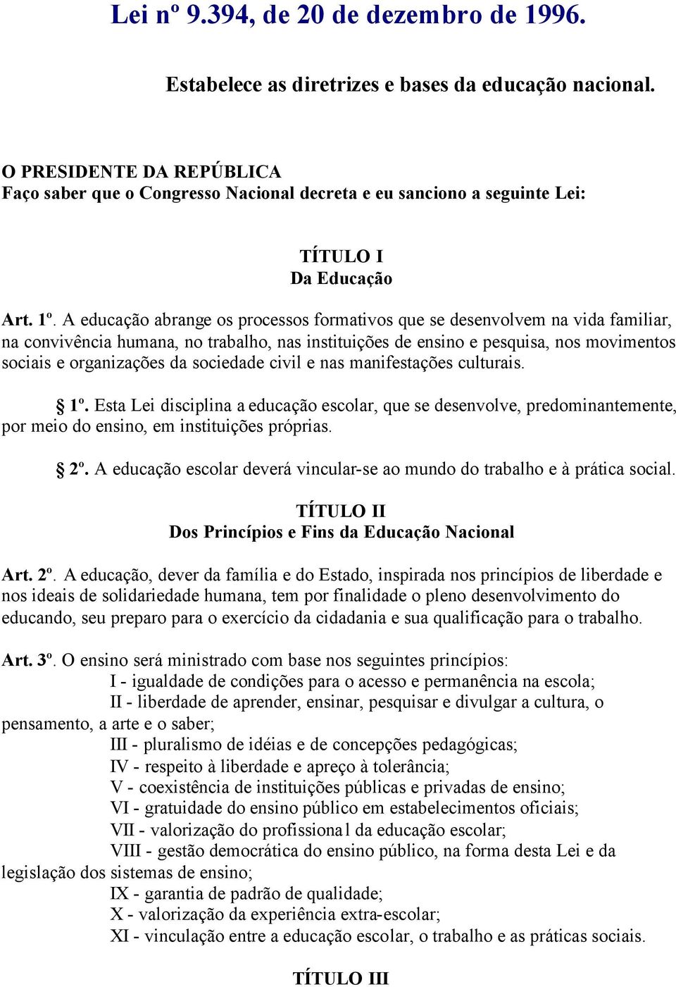 A educação abrange os processos formativos que se desenvolvem na vida familiar, na convivência humana, no trabalho, nas instituições de ensino e pesquisa, nos movimentos sociais e organizações da