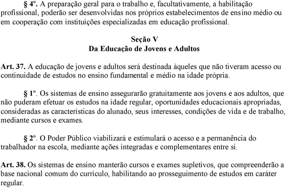 A educação de jovens e adultos será destinada àqueles que não tiveram acesso ou continuidade de estudos no ensino fundamental e médio na idade própria. 1º.