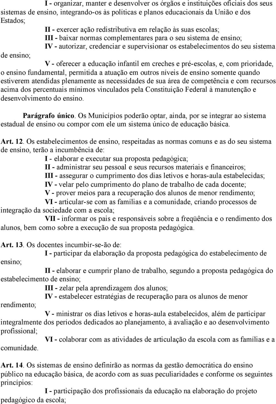 - oferecer a educação infantil em creches e pré-escolas, e, com prioridade, o ensino fundamental, permitida a atuação em outros níveis de ensino somente quando estiverem atendidas plenamente as