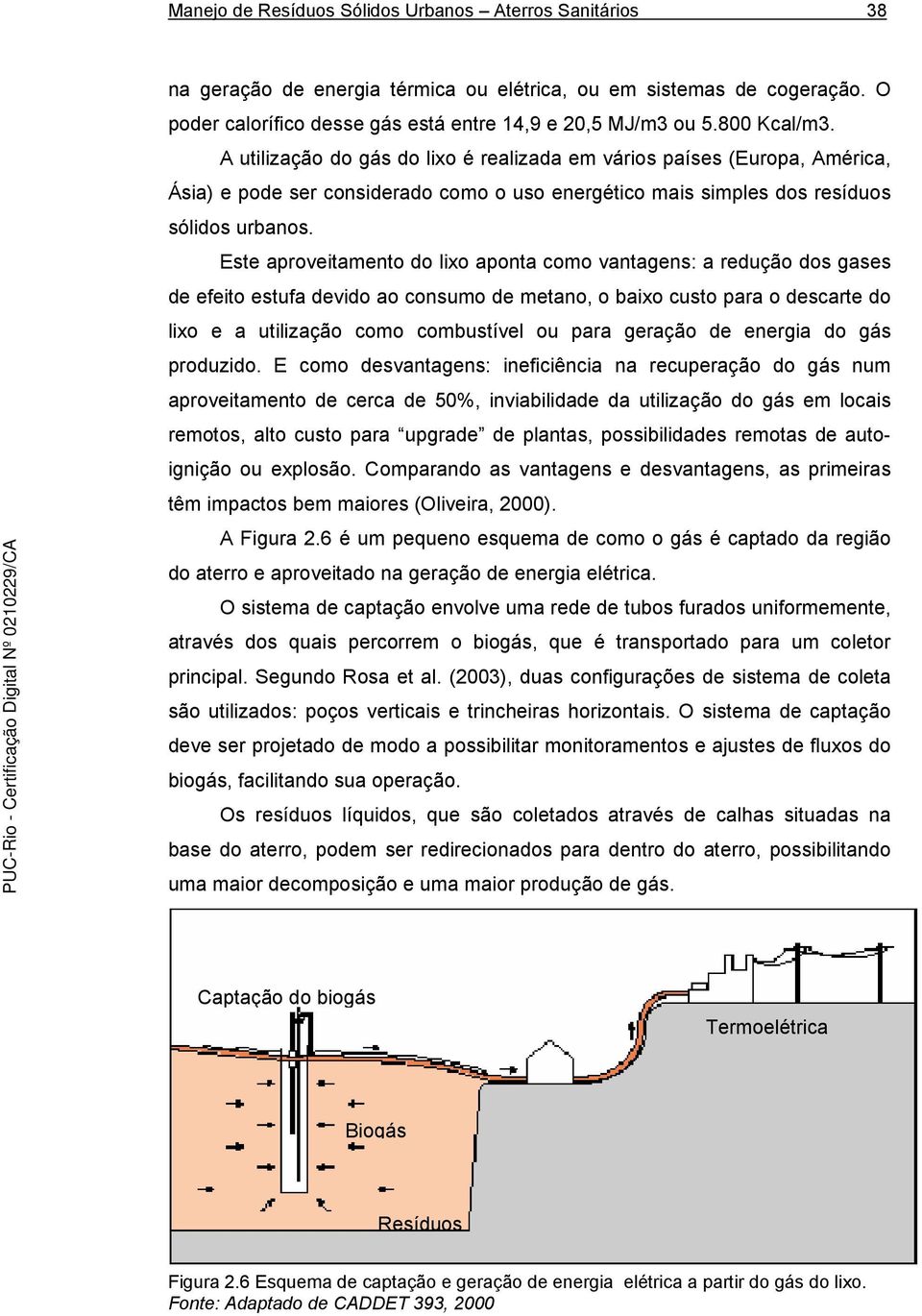 Este aproveitamento do lixo aponta como vantagens: a redução dos gases de efeito estufa devido ao consumo de metano, o baixo custo para o descarte do lixo e a utilização como combustível ou para