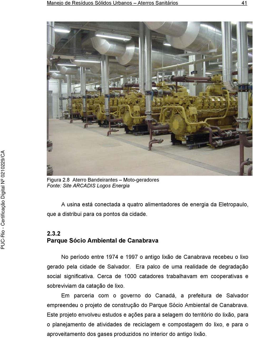 2 Parque Sócio Ambiental de Canabrava No período entre 1974 e 1997 o antigo lixão de Canabrava recebeu o lixo gerado pela cidade de Salvador.