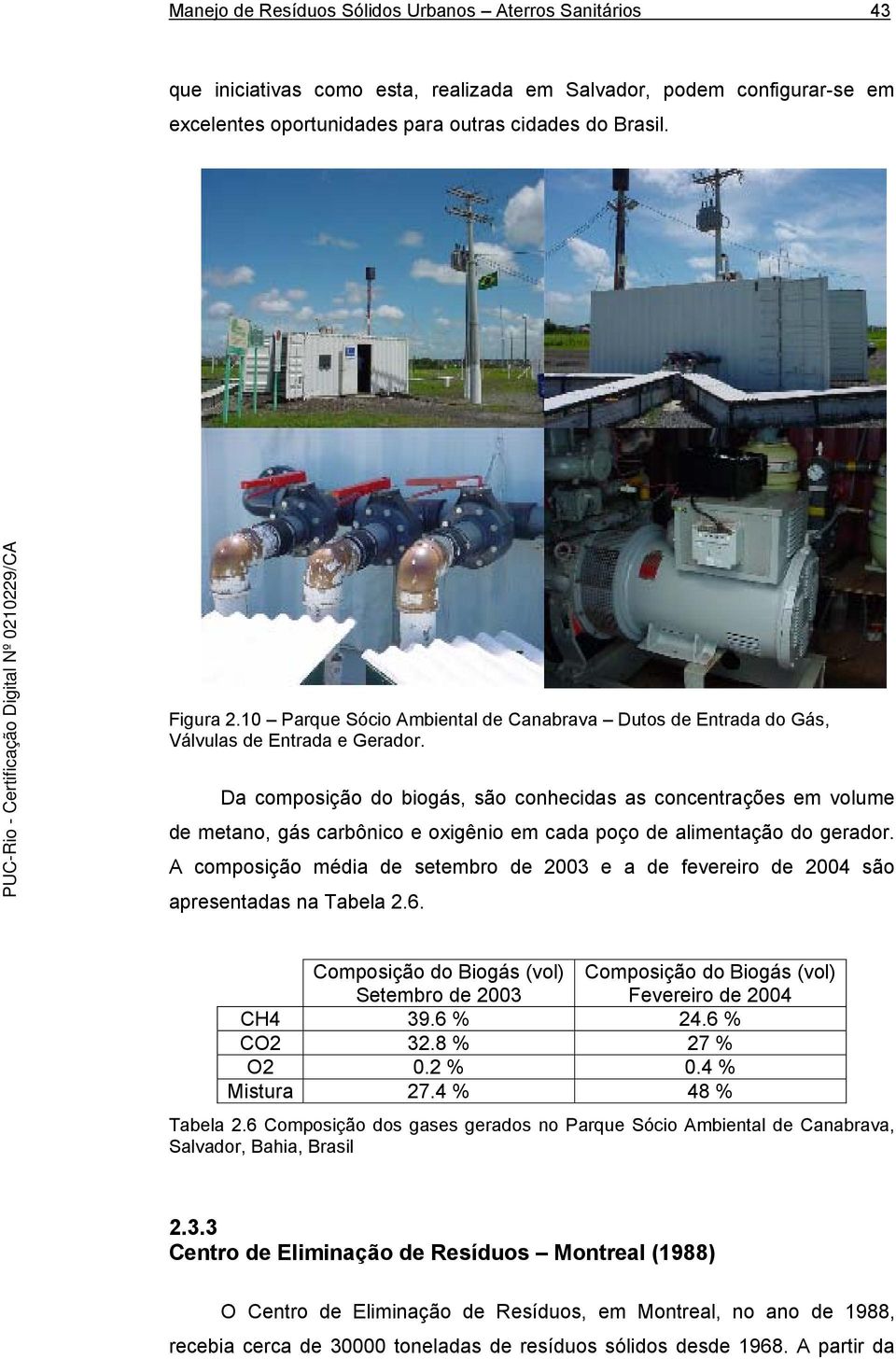 Da composição do biogás, são conhecidas as concentrações em volume de metano, gás carbônico e oxigênio em cada poço de alimentação do gerador.