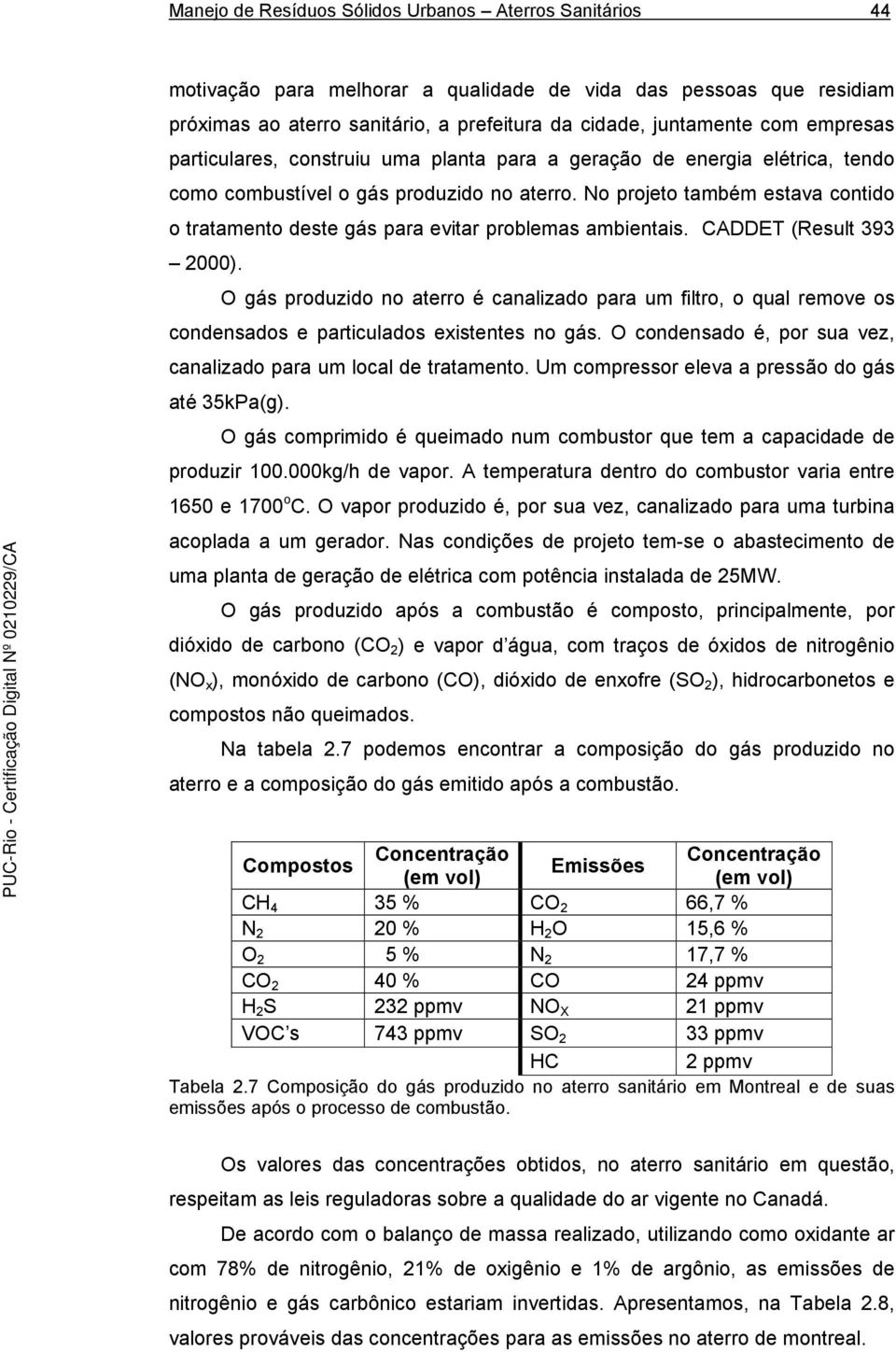 No projeto também estava contido o tratamento deste gás para evitar problemas ambientais. CADDET (Result 393 2000).