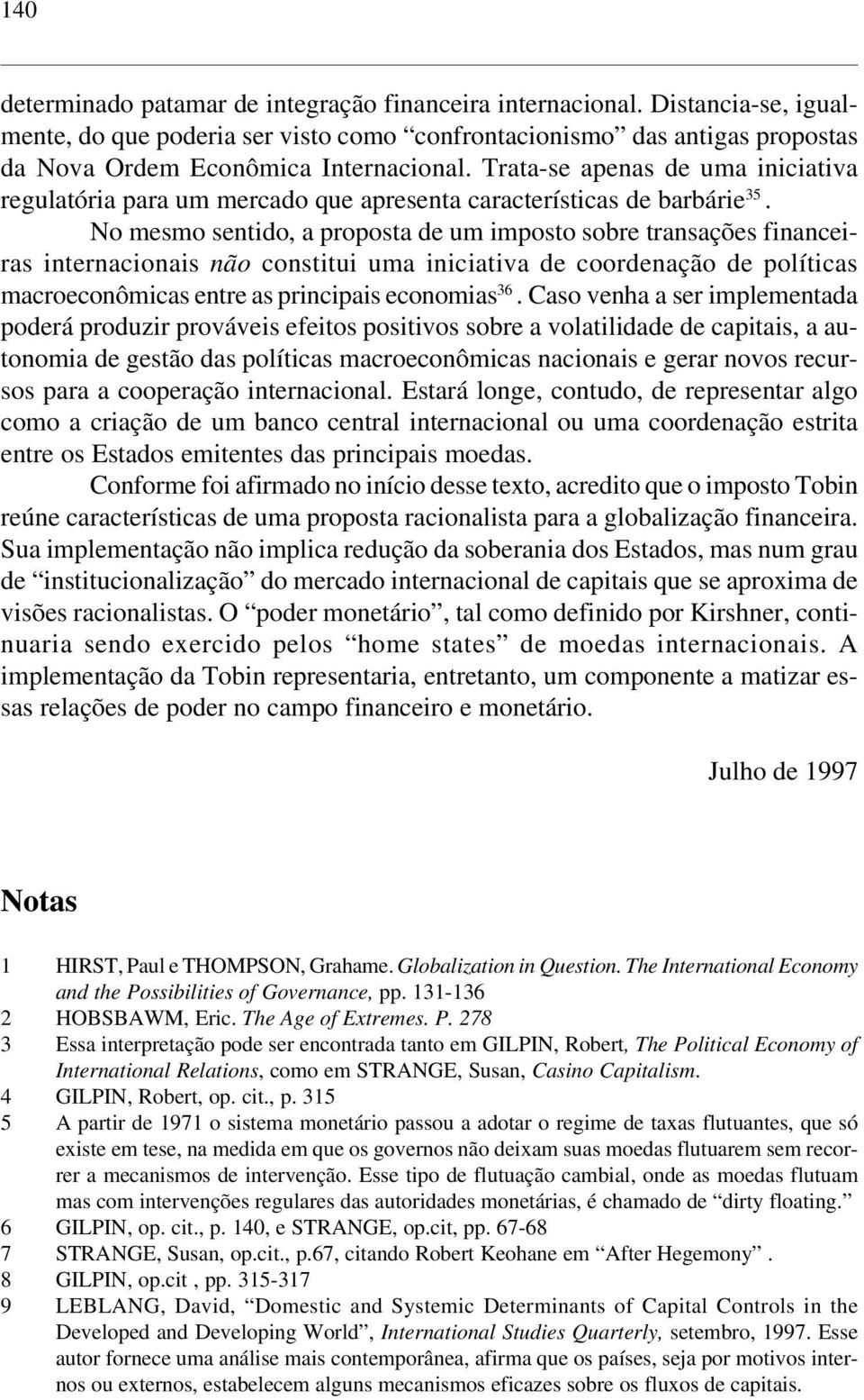 No mesmo sentido, a proposta de um imposto sobre transações financeiras internacionais não constitui uma iniciativa de coordenação de políticas macroeconômicas entre as principais economias 36.