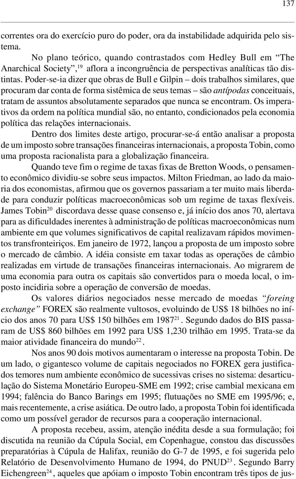 Poder-se-ia dizer que obras de Bull e Gilpin dois trabalhos similares, que procuram dar conta de forma sistêmica de seus temas são antípodas conceituais, tratam de assuntos absolutamente separados