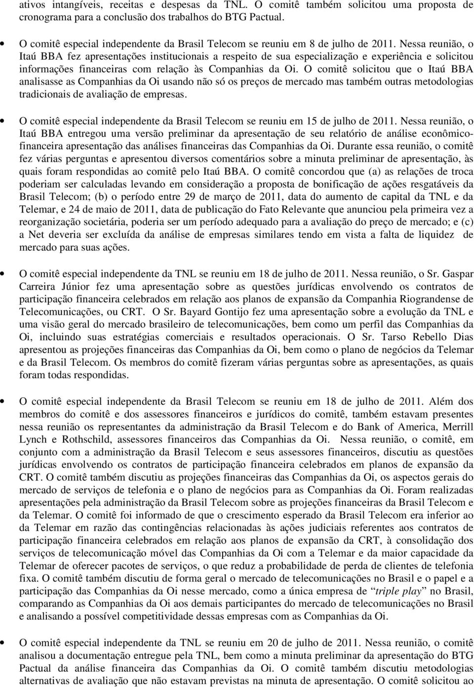 Nessa reunião, o Itaú BBA fez apresentações institucionais a respeito de sua especialização e experiência e solicitou informações financeiras com relação às Companhias da Oi.