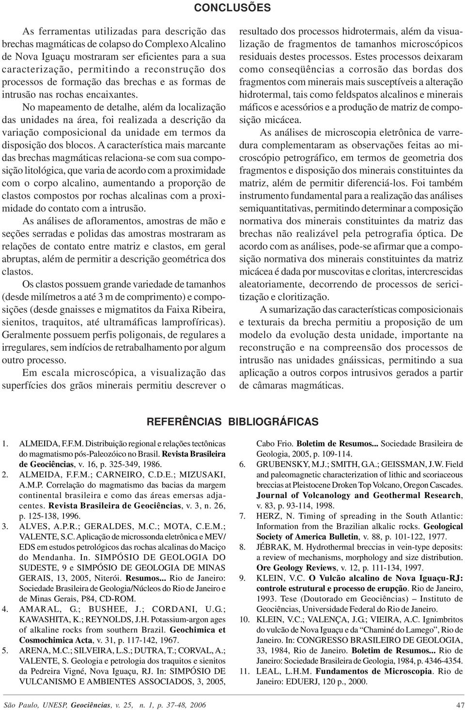 No mapeamento de detalhe, além da localização das unidades na área, foi realizada a descrição da variação composicional da unidade em termos da disposição dos blocos.