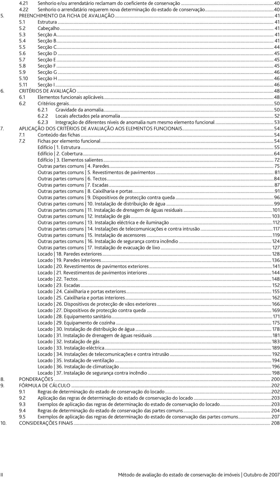 ..46 5.10 Secção H...46 5.11 Secção I...46 6. CRITÉRIOS DE AVALIAÇÃO...48 6.1 Elementos funcionais aplicáveis...48 6.2 Critérios gerais...50 6.2.1 Gravidade da anomalia...50 6.2.2 Locais afectados pela anomalia.