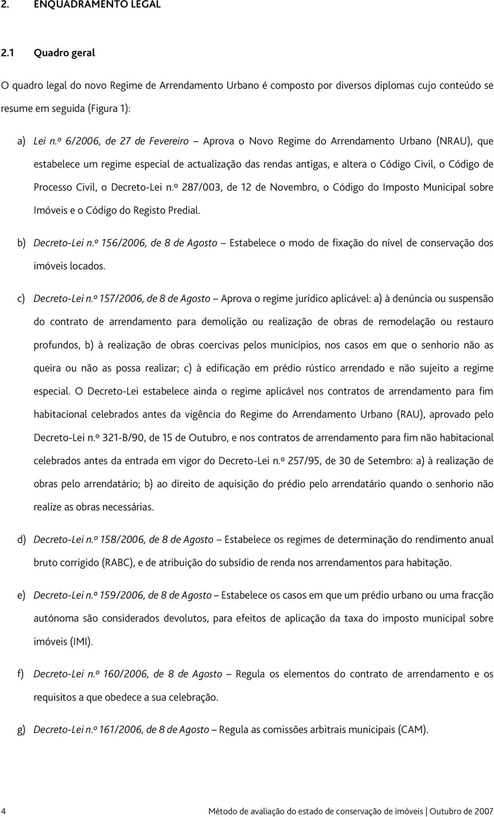 Civil, o Decreto-Lei n.º 287/003, de 12 de Novembro, o Código do Imposto Municipal sobre Imóveis e o Código do Registo Predial. b) Decreto-Lei n.