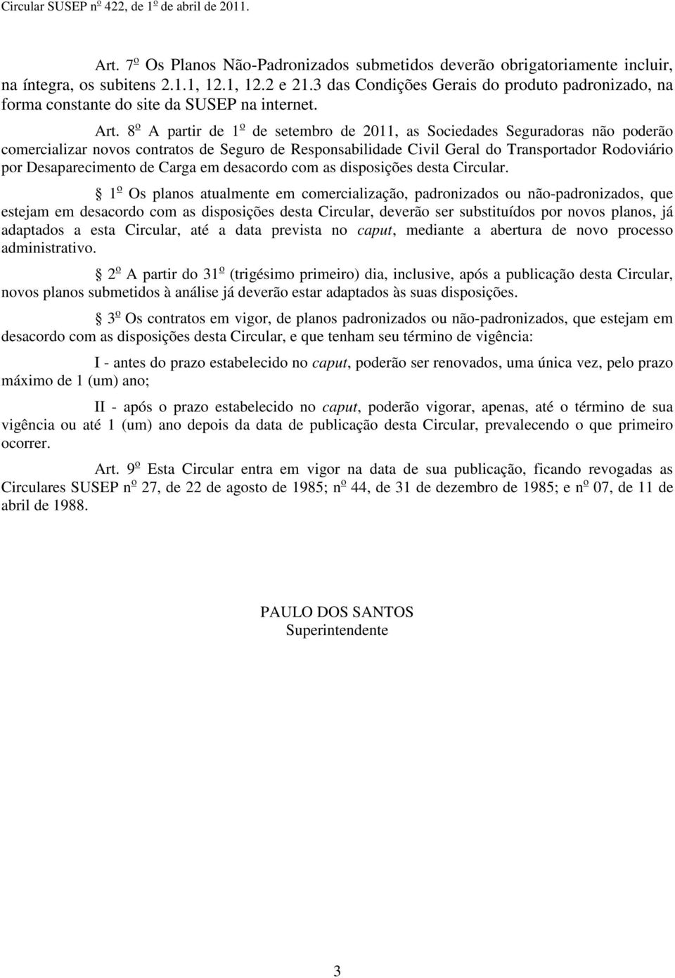 8 o A partir de 1 o de setembro de 2011, as Sociedades Seguradoras não poderão comercializar novos contratos de Seguro de Responsabilidade Civil Geral do Transportador Rodoviário por Desaparecimento