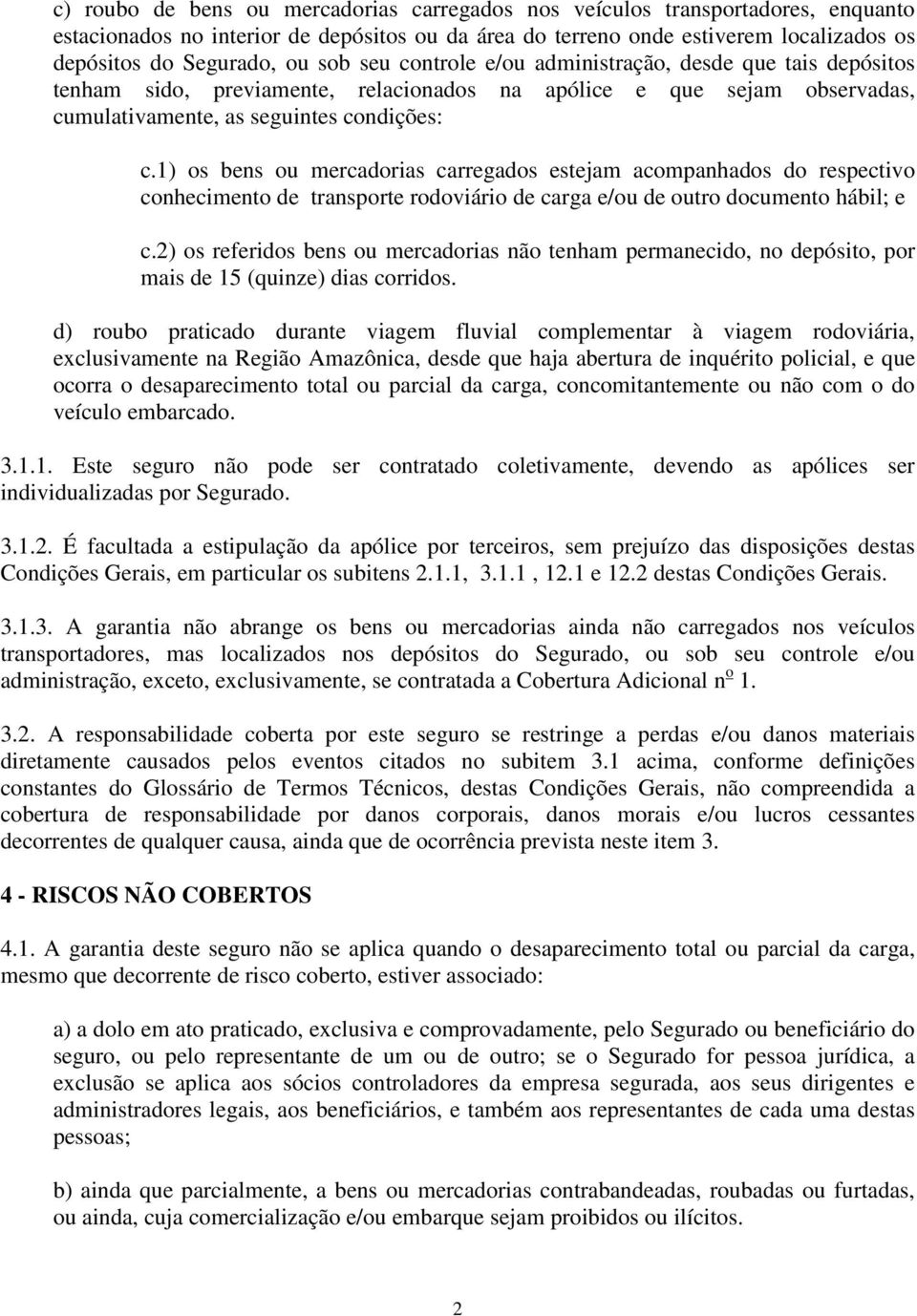 1) os bens ou mercadorias carregados estejam acompanhados do respectivo conhecimento de transporte rodoviário de carga e/ou de outro documento hábil; e c.