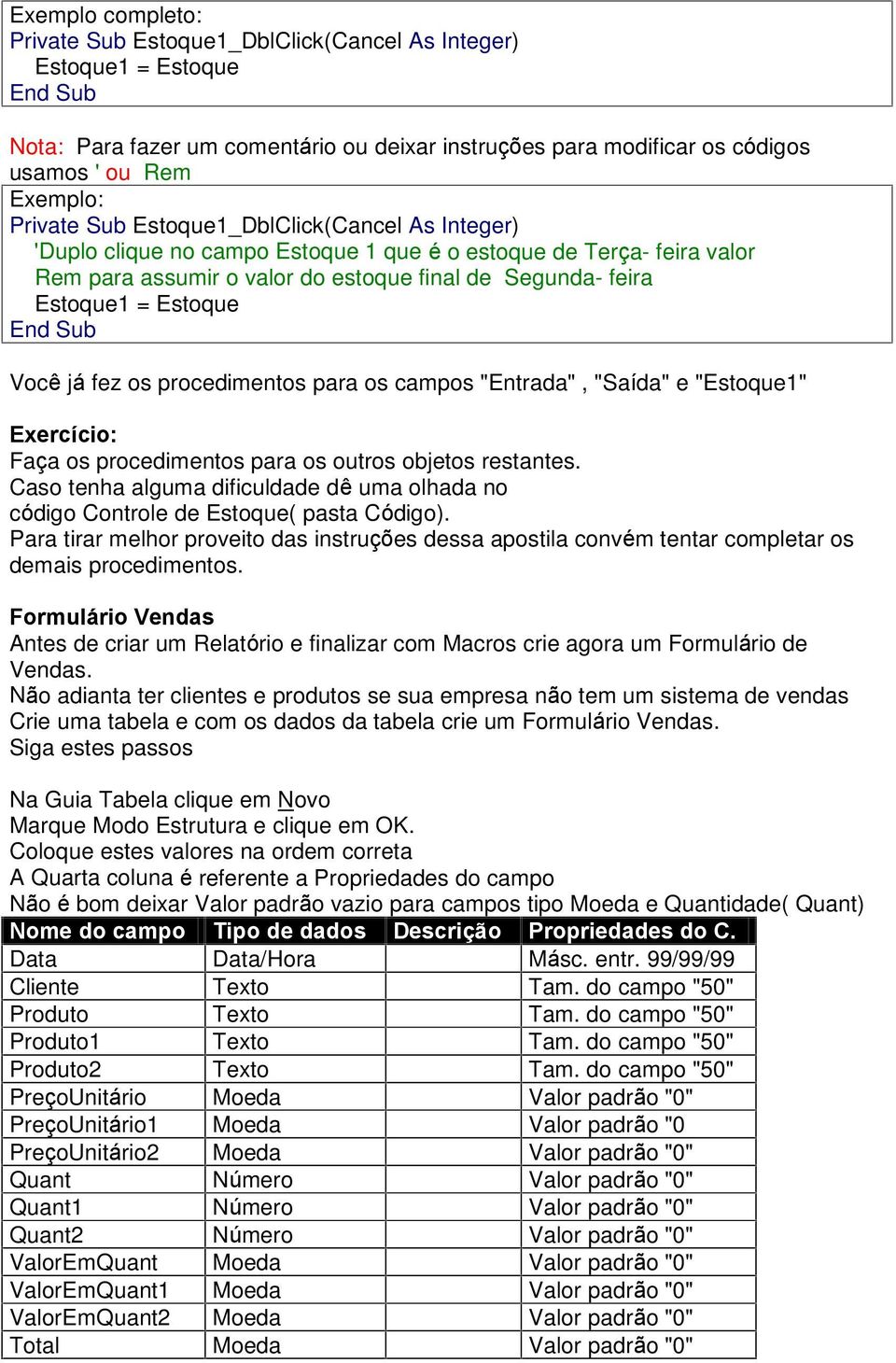 fez os procedimentos para os campos "Entrada", "Saída" e "Estoque1" Exercício: Faça os procedimentos para os outros objetos restantes.