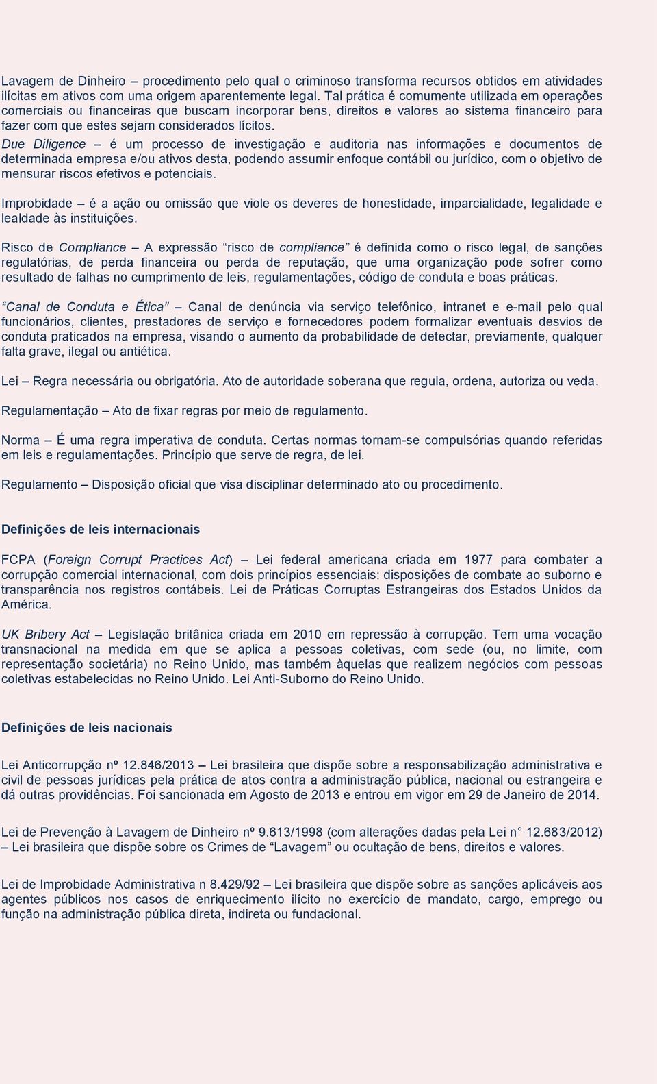 Due Diligence é um processo de investigação e auditoria nas informações e documentos de determinada empresa e/ou ativos desta, podendo assumir enfoque contábil ou jurídico, com o objetivo de mensurar