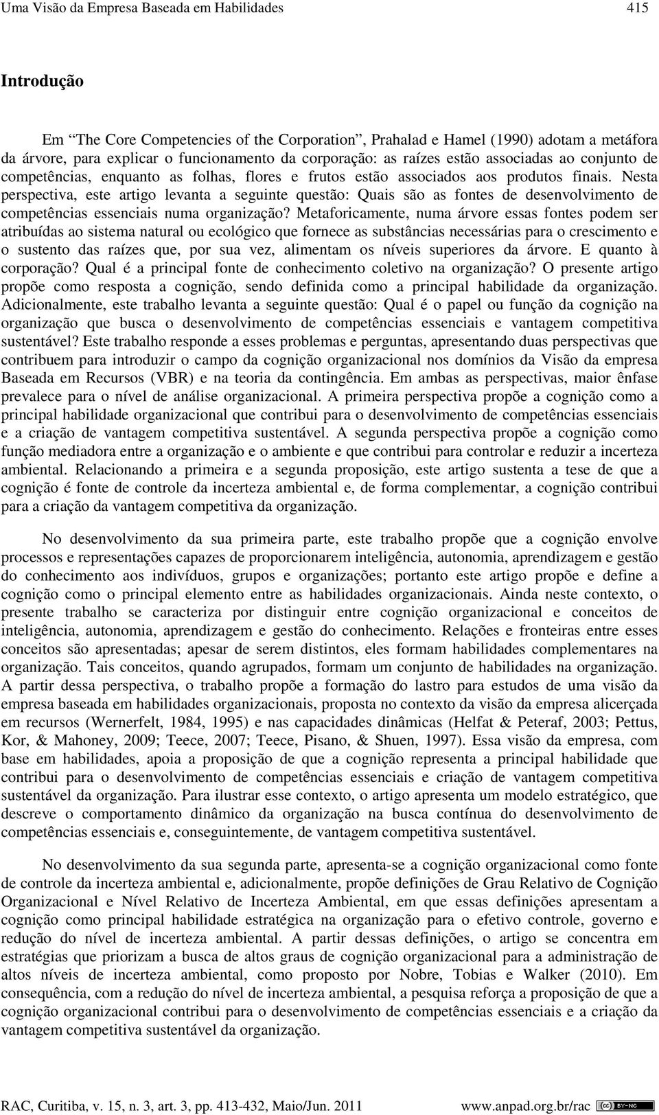 Nesta perspectiva, este artigo levanta a seguinte questão: Quais são as fontes de desenvolvimento de competências essenciais numa organização?