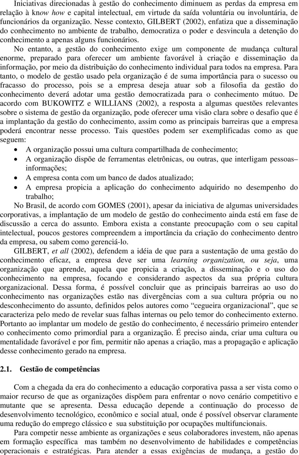 Nesse contexto, GILBERT (2002), enfatiza que a disseminação do conhecimento no ambiente de trabalho, democratiza o poder e desvincula a detenção do conhecimento a apenas alguns funcionários.