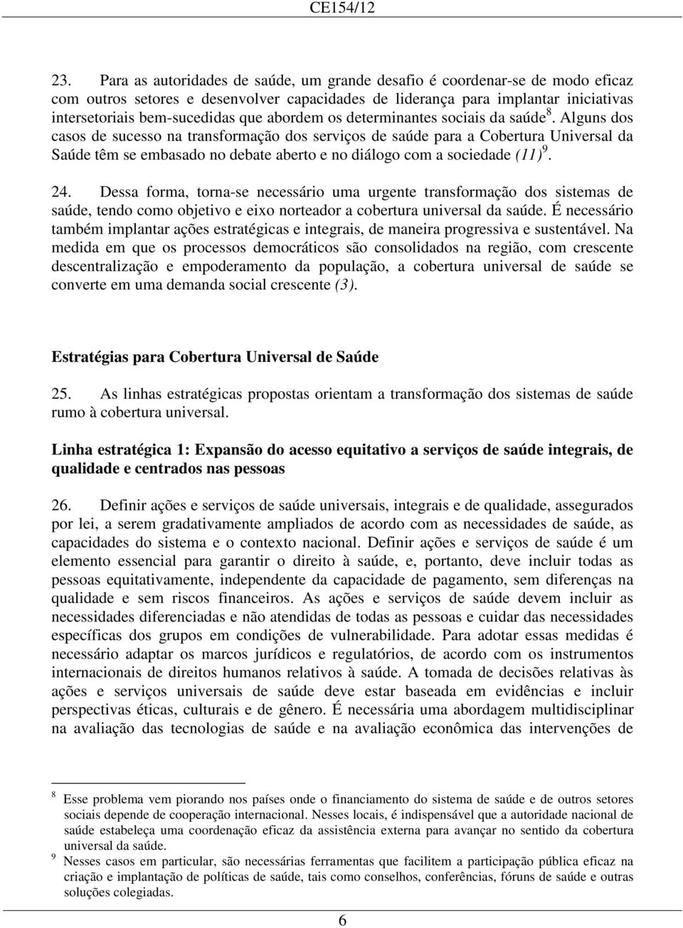 Alguns dos casos de sucesso na transformação dos serviços de saúde para a Cobertura Universal da Saúde têm se embasado no debate aberto e no diálogo com a sociedade (11) 9. 24.