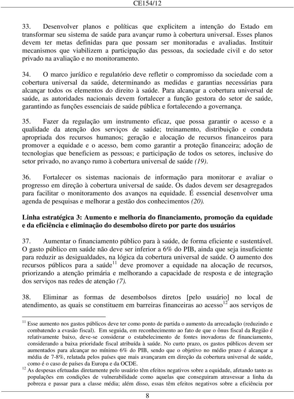 Instituir mecanismos que viabilizem a participação das pessoas, da sociedade civil e do setor privado na avaliação e no monitoramento. 34.