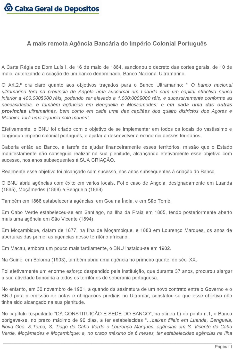 º era claro quanto aos objetivos traçados para o Banco Ultramarino: O banco nacional ultramarino terá na província de Angola uma succursal em Loanda com um capital effectivo nunca inferior a