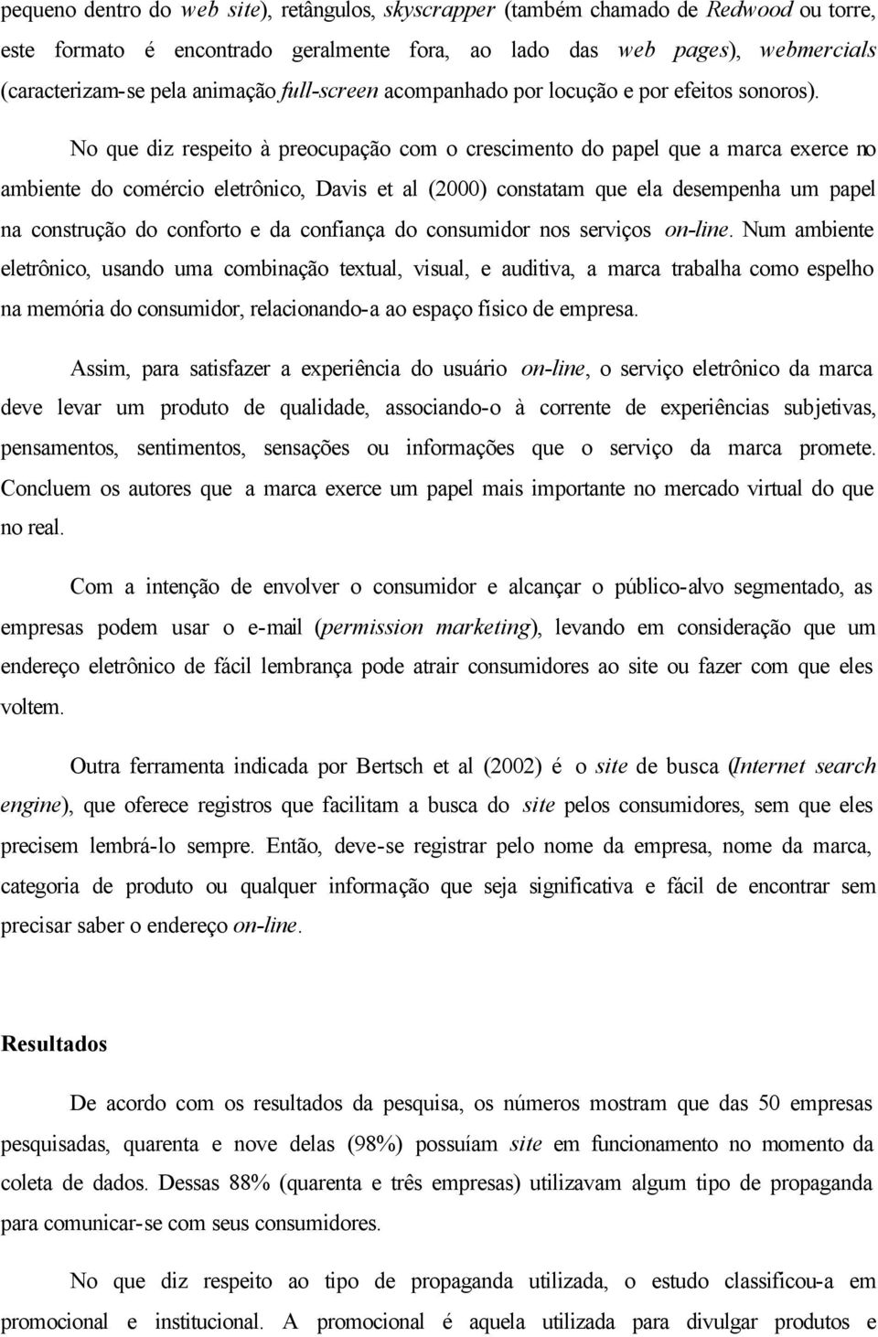 No que diz respeito à preocupação com o crescimento do papel que a marca exerce no ambiente do comércio eletrônico, Davis et al (2000) constatam que ela desempenha um papel na construção do conforto